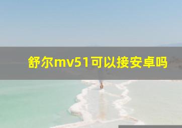 舒尔mv51可以接安卓吗