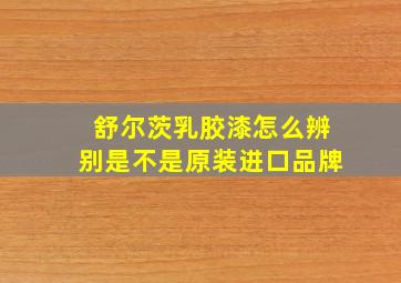 舒尔茨乳胶漆怎么辨别是不是原装进口品牌