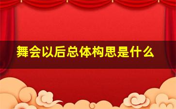 舞会以后总体构思是什么