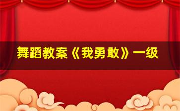 舞蹈教案《我勇敢》一级