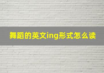 舞蹈的英文ing形式怎么读