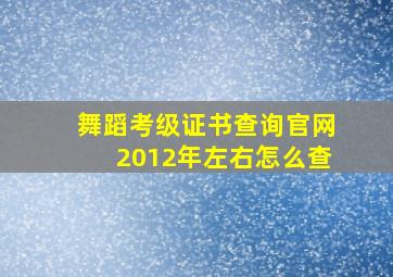 舞蹈考级证书查询官网2012年左右怎么查