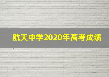 航天中学2020年高考成绩