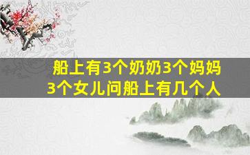 船上有3个奶奶3个妈妈3个女儿问船上有几个人