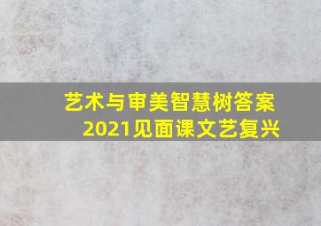 艺术与审美智慧树答案2021见面课文艺复兴