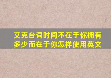 艾克台词时间不在于你拥有多少而在于你怎样使用英文