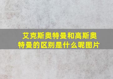 艾克斯奥特曼和高斯奥特曼的区别是什么呢图片