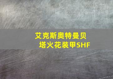 艾克斯奥特曼贝塔火花装甲SHF