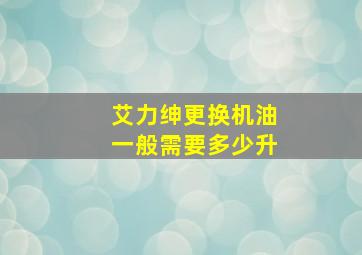 艾力绅更换机油一般需要多少升