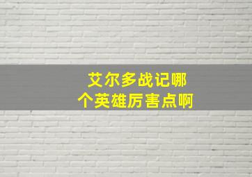 艾尔多战记哪个英雄厉害点啊