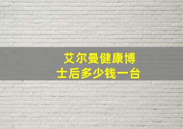 艾尔曼健康博士后多少钱一台