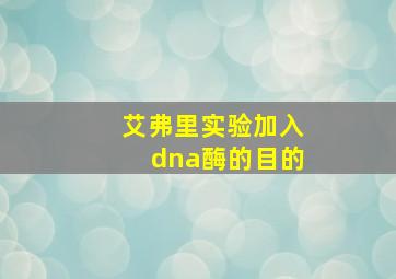 艾弗里实验加入dna酶的目的