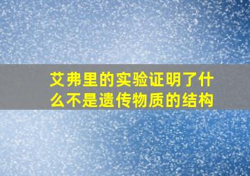 艾弗里的实验证明了什么不是遗传物质的结构