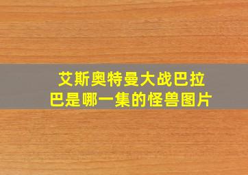 艾斯奥特曼大战巴拉巴是哪一集的怪兽图片