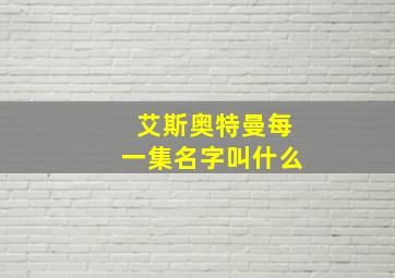 艾斯奥特曼每一集名字叫什么