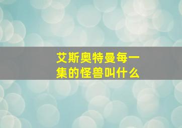 艾斯奥特曼每一集的怪兽叫什么