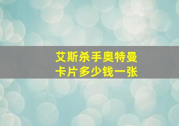 艾斯杀手奥特曼卡片多少钱一张