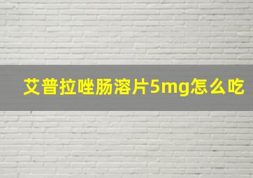 艾普拉唑肠溶片5mg怎么吃