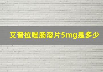 艾普拉唑肠溶片5mg是多少