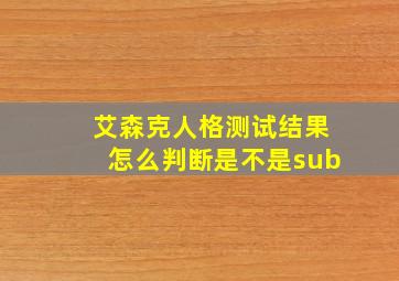 艾森克人格测试结果怎么判断是不是sub