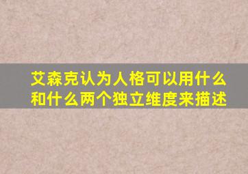 艾森克认为人格可以用什么和什么两个独立维度来描述