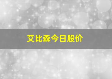 艾比森今日股价