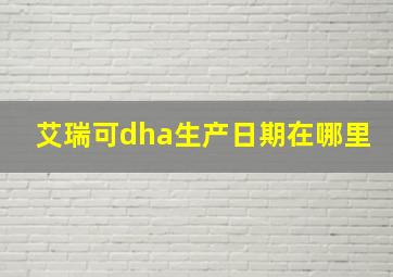 艾瑞可dha生产日期在哪里