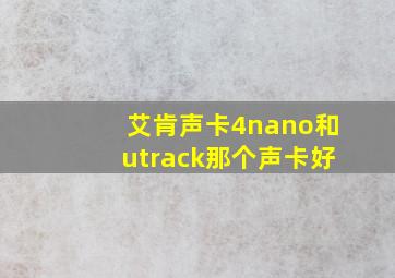 艾肯声卡4nano和utrack那个声卡好