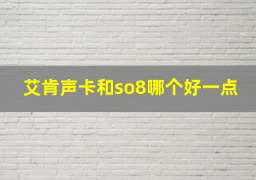 艾肯声卡和so8哪个好一点