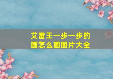 艾雷王一步一步的画怎么画图片大全