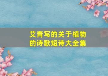 艾青写的关于植物的诗歌短诗大全集