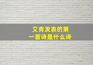 艾青发表的第一首诗是什么诗