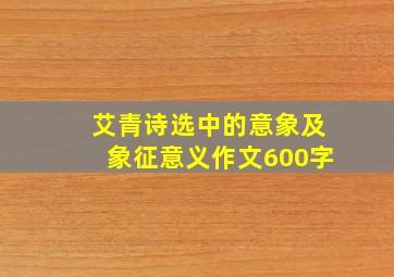 艾青诗选中的意象及象征意义作文600字