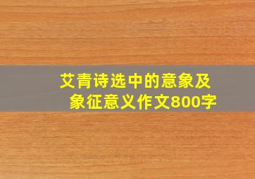 艾青诗选中的意象及象征意义作文800字