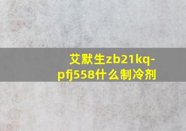 艾默生zb21kq-pfj558什么制冷剂