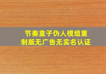 节奏盒子伪人模组重制版无广告无实名认证