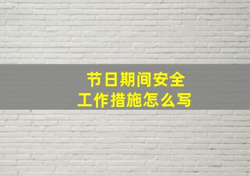 节日期间安全工作措施怎么写