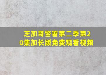 芝加哥警署第二季第20集加长版免费观看视频