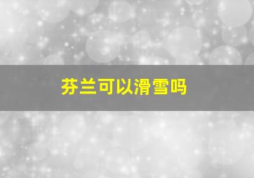 芬兰可以滑雪吗