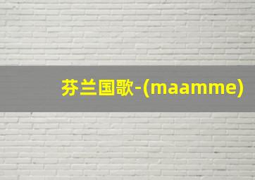 芬兰国歌-(maamme)