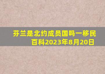 芬兰是北约成员国吗一移民百科2023年8月20日