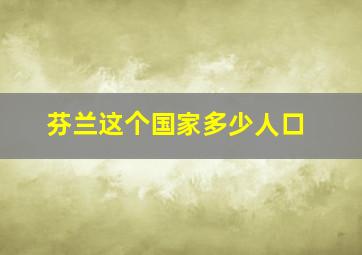 芬兰这个国家多少人口