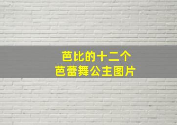 芭比的十二个芭蕾舞公主图片