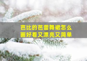 芭比的芭蕾舞裙怎么画好看又漂亮又简单