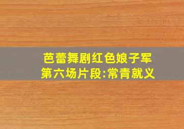 芭蕾舞剧红色娘子军第六场片段:常青就义