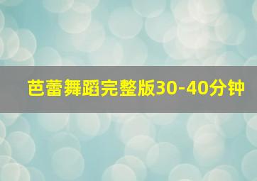 芭蕾舞蹈完整版30-40分钟