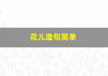 花儿造句简单