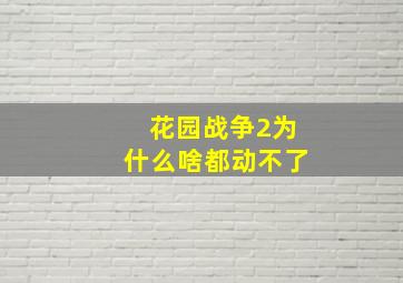 花园战争2为什么啥都动不了