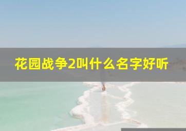 花园战争2叫什么名字好听