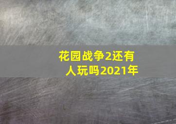 花园战争2还有人玩吗2021年